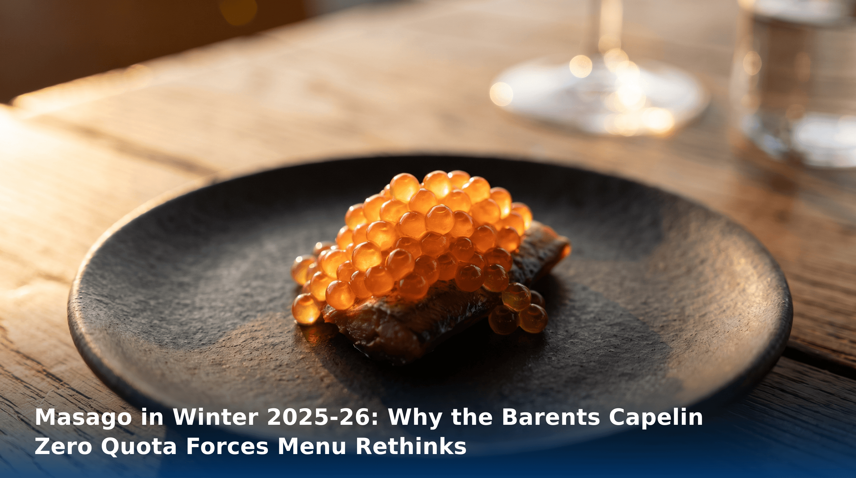 Masago in Winter 2025-26: Why the Barents Capelin Zero Quota Forces Menu Rethinks